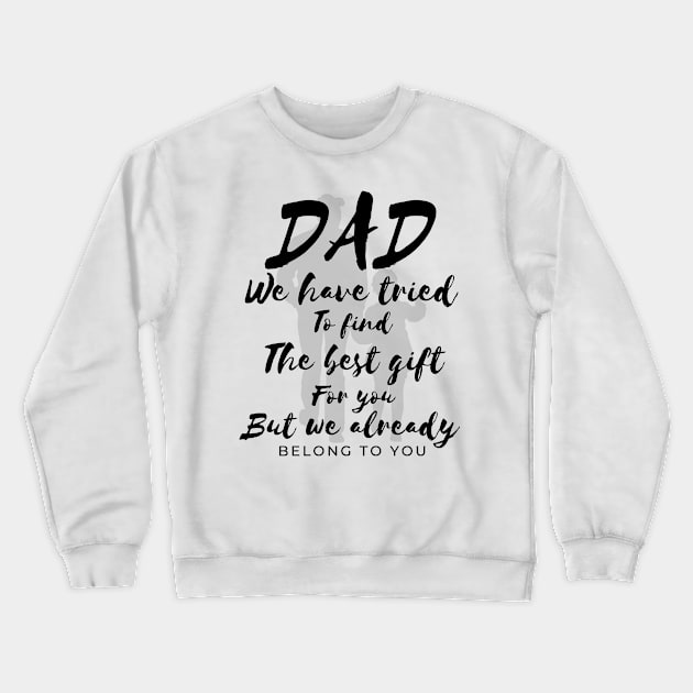 Dad we have tride to find the best gift for you but we already belong to you, father day, best dad Crewneck Sweatshirt by Lekrock Shop